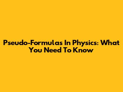 Pseudo-Formulas In Physics: What You Need To Know