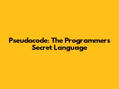 Pseudocode: The Programmer's Secret Language