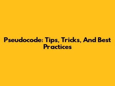 Pseudocode: Tips, Tricks, And Best Practices