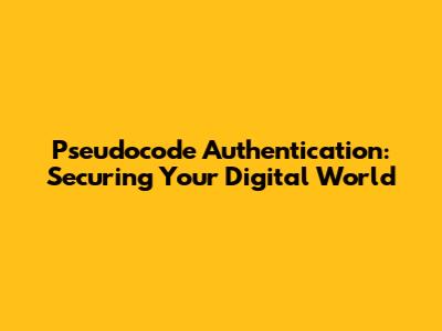 Pseudocode Authentication: Securing Your Digital World