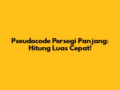 Pseudocode Persegi Panjang: Hitung Luas Cepat!
