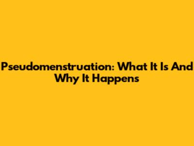 Pseudomenstruation: What It Is And Why It Happens