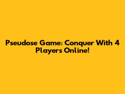 Pseudose Game: Conquer With 4 Players Online!