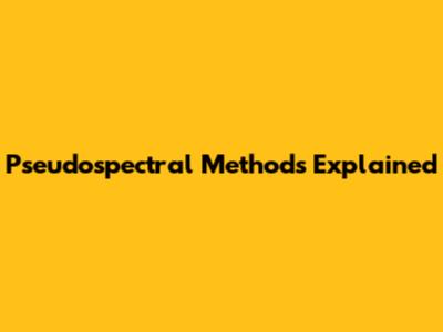 Pseudospectral Methods Explained
