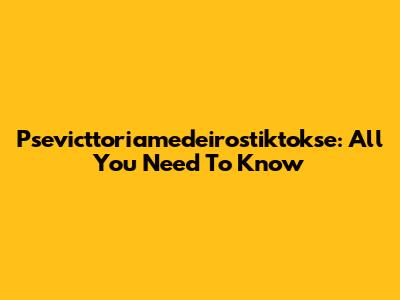 Psevicttoriamedeirostiktokse: All You Need To Know