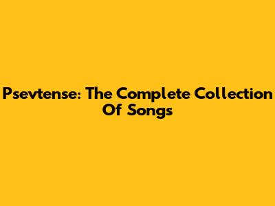 Psevtense: The Complete Collection Of Songs