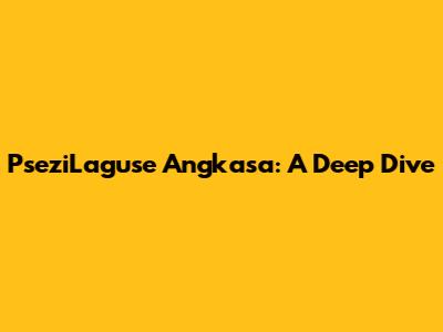 PseziLaguse Angkasa: A Deep Dive