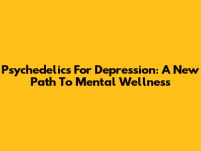 Psychedelics For Depression: A New Path To Mental Wellness