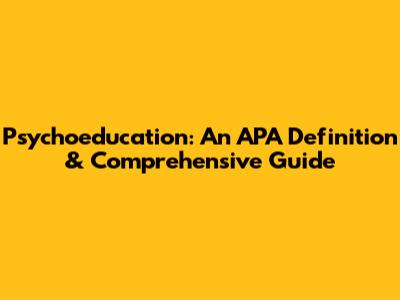 Psychoeducation: An APA Definition & Comprehensive Guide