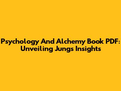 Psychology And Alchemy Book PDF: Unveiling Jung's Insights