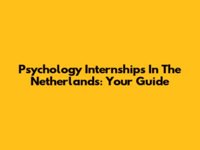 Psychology Internships In The Netherlands: Your Guide