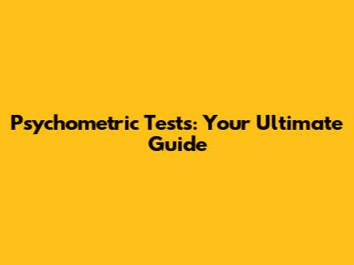 Psychometric Tests: Your Ultimate Guide