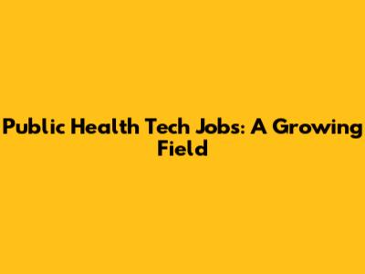 Public Health Tech Jobs: A Growing Field