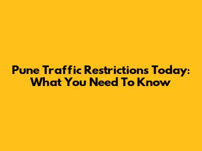 Pune Traffic Restrictions Today: What You Need To Know