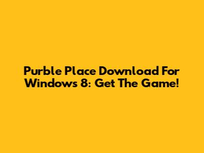 Purble Place Download For Windows 8: Get The Game!