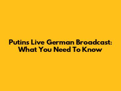 Putin's Live German Broadcast: What You Need To Know