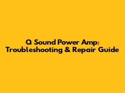 Q Sound Power Amp: Troubleshooting & Repair Guide