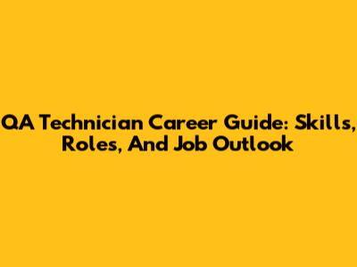 QA Technician Career Guide: Skills, Roles, And Job Outlook