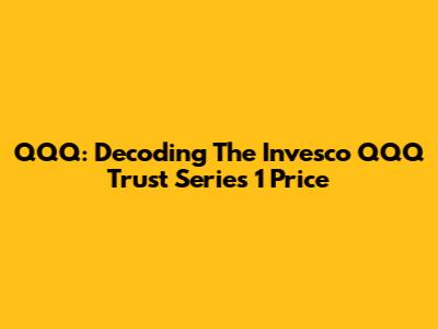 QQQ: Decoding The Invesco QQQ Trust Series 1 Price