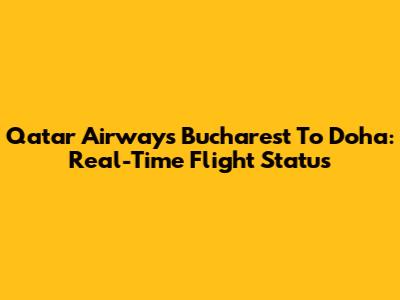 Qatar Airways Bucharest To Doha: Real-Time Flight Status