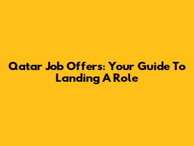 Qatar Job Offers: Your Guide To Landing A Role
