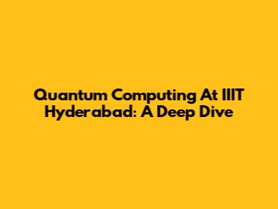 Quantum Computing At IIIT Hyderabad: A Deep Dive