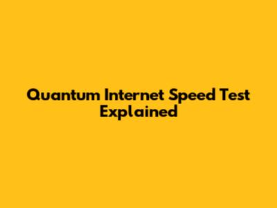 Quantum Internet Speed Test Explained