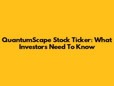 QuantumScape Stock Ticker: What Investors Need To Know