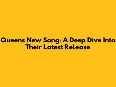 Queen's New Song: A Deep Dive Into Their Latest Release