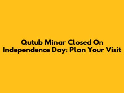 Qutub Minar Closed On Independence Day: Plan Your Visit