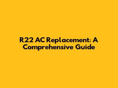 R22 AC Replacement: A Comprehensive Guide
