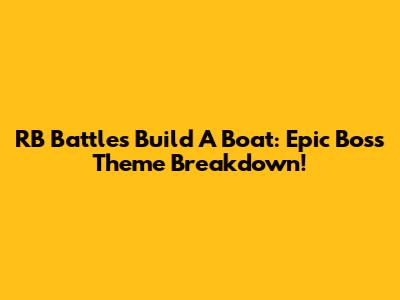 RB Battles Build A Boat: Epic Boss Theme Breakdown!
