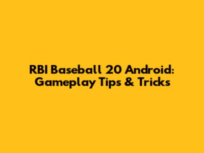 RBI Baseball 20 Android: Gameplay Tips & Tricks