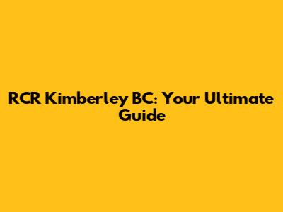 RCR Kimberley BC: Your Ultimate Guide