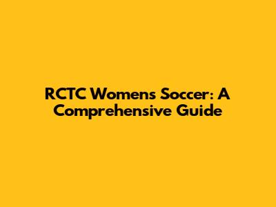 RCTC Women's Soccer: A Comprehensive Guide