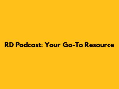 RD Podcast: Your Go-To Resource