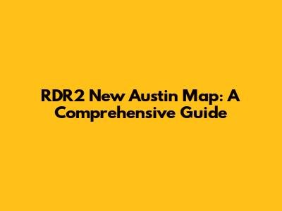 RDR2 New Austin Map: A Comprehensive Guide