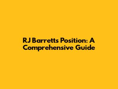 RJ Barrett's Position: A Comprehensive Guide