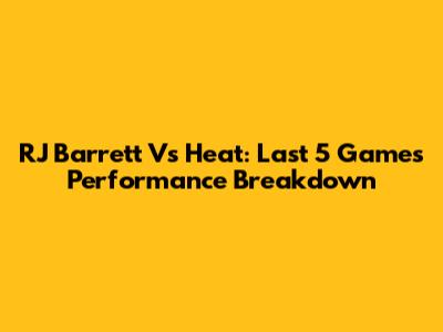 RJ Barrett Vs Heat: Last 5 Games Performance Breakdown