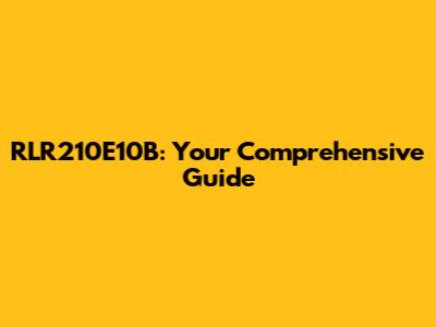 RLR210E10B: Your Comprehensive Guide