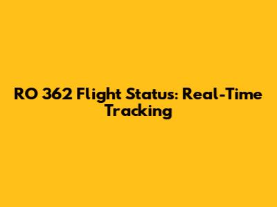 RO 362 Flight Status: Real-Time Tracking