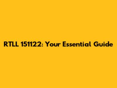 RTLL 151122: Your Essential Guide
