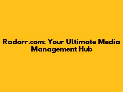 Radarr.com: Your Ultimate Media Management Hub