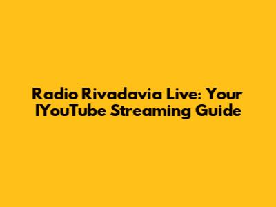 Radio Rivadavia Live: Your IYouTube Streaming Guide