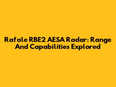 Rafale RBE2 AESA Radar: Range And Capabilities Explored