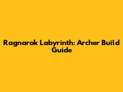 Ragnarok Labyrinth: Archer Build Guide