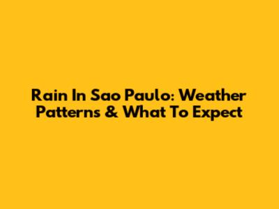 Rain In Sao Paulo: Weather Patterns & What To Expect