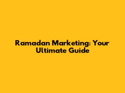 Ramadan Marketing: Your Ultimate Guide