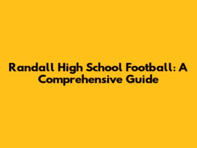 Randall High School Football: A Comprehensive Guide