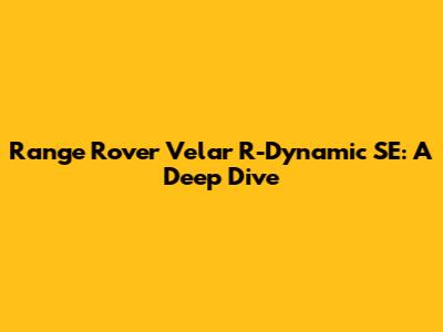 Range Rover Velar R-Dynamic SE: A Deep Dive